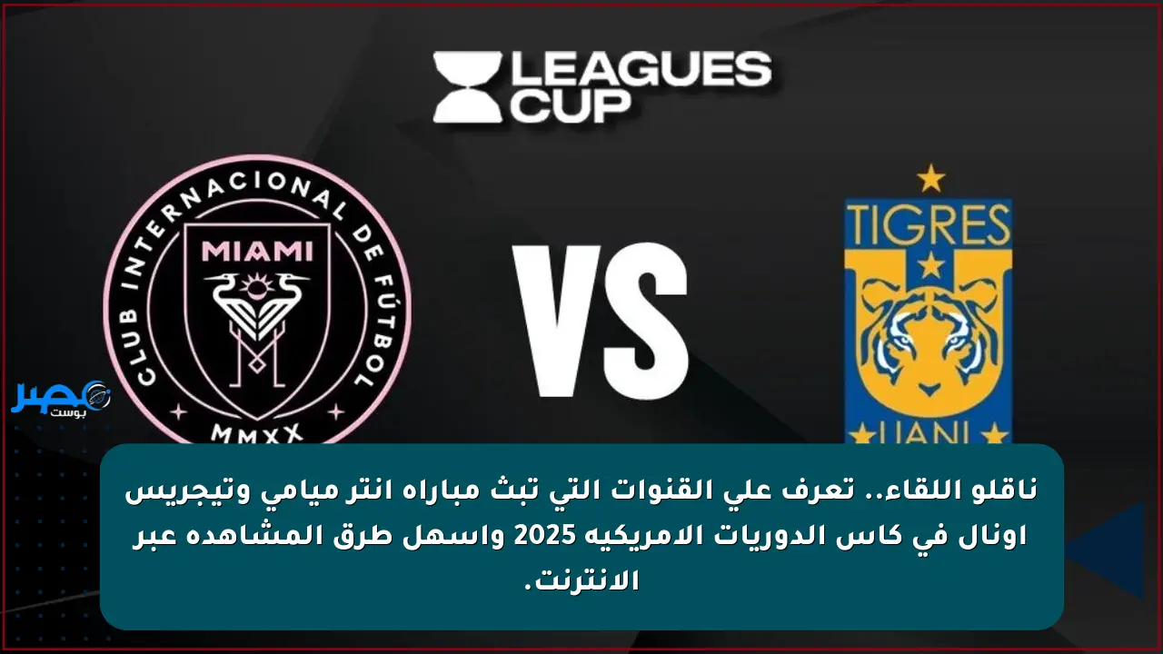 ناقلو اللقاء.. تعرف على القنوات التي تبث مباراة إنتر ميامي وتيجريس أونال في كأس الدوريات الأمريكية 2025 وأسهل طرق المشاهدة عبر الإنترنت.